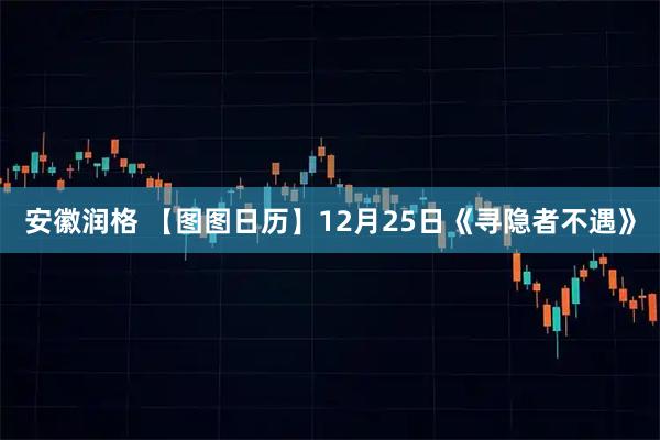 安徽润格 【图图日历】12月25日《寻隐者不遇》