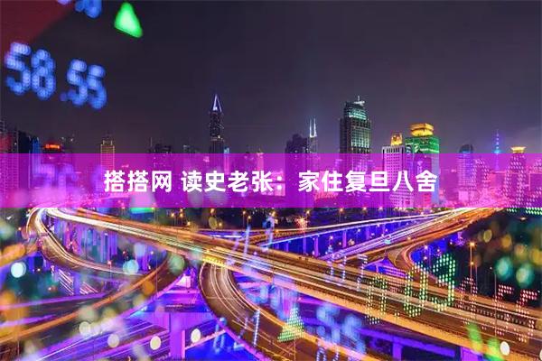 搭搭网 读史老张：家住复旦八舍